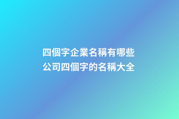 四個字企業名稱有哪些 公司四個字的名稱大全-第1張-公司起名-玄機派